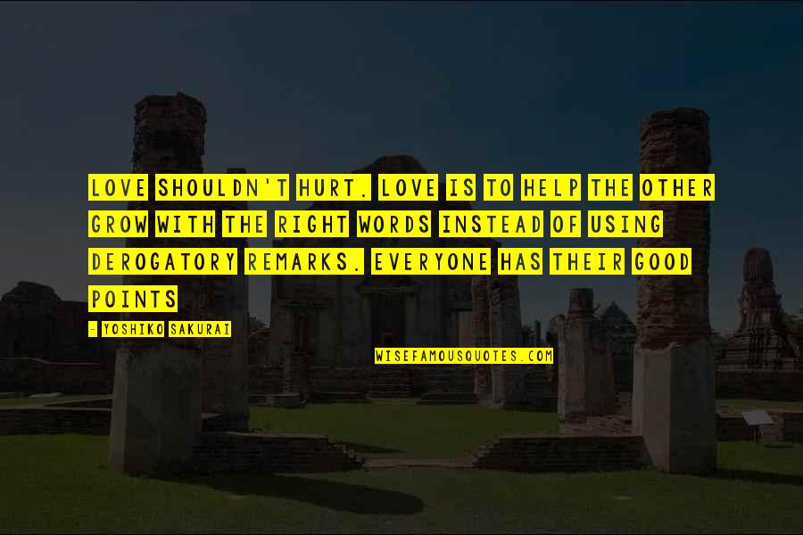 Grow To Quotes By Yoshiko Sakurai: Love shouldn't hurt. Love is to help the Grow To Quotes By Yoshiko Sakurai: Love shouldn't hurt. Love is to help the