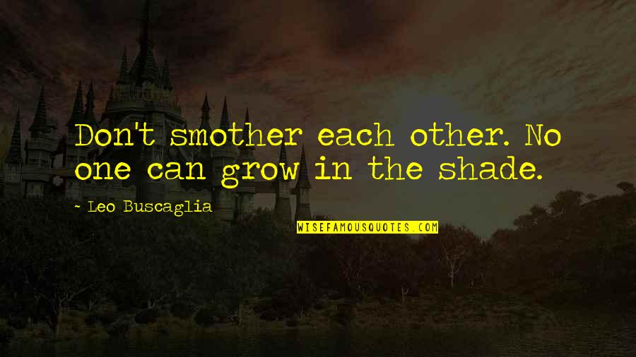 Grow Up 2 Quotes By Leo Buscaglia: Don't smother each other. No one can grow