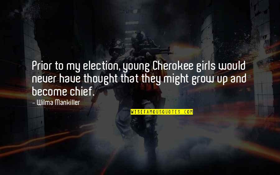 Grow Up 2 Quotes By Wilma Mankiller: Prior to my election, young Cherokee girls would