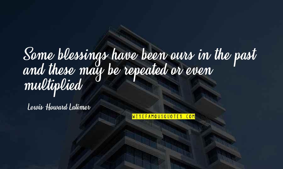 Grow Up And Moving On Quotes By Lewis Howard Latimer: Some blessings have been ours in the past,