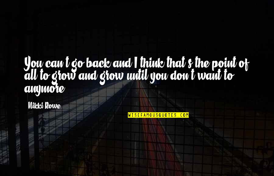 Grow Up And Moving On Quotes By Nikki Rowe: You can't go back and I think that's