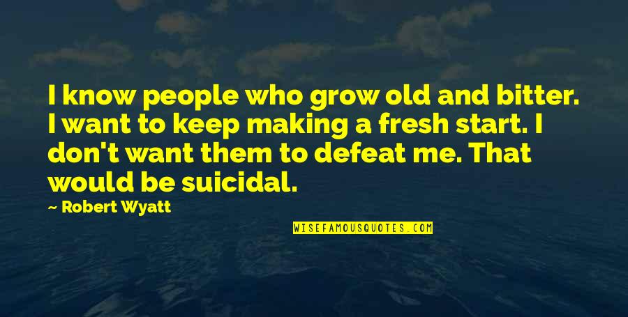 Grow Up And Moving On Quotes By Robert Wyatt: I know people who grow old and bitter.