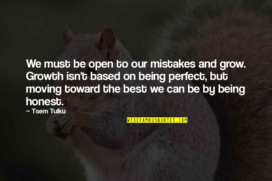 Grow Up And Moving On Quotes By Tsem Tulku: We must be open to our mistakes and