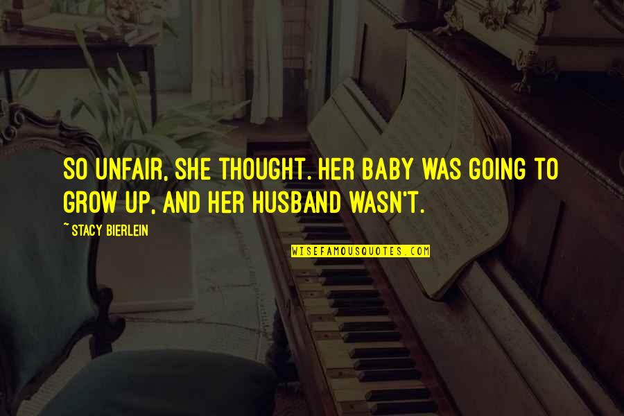 Grow Up Baby Quotes By Stacy Bierlein: So unfair, she thought. Her baby was going