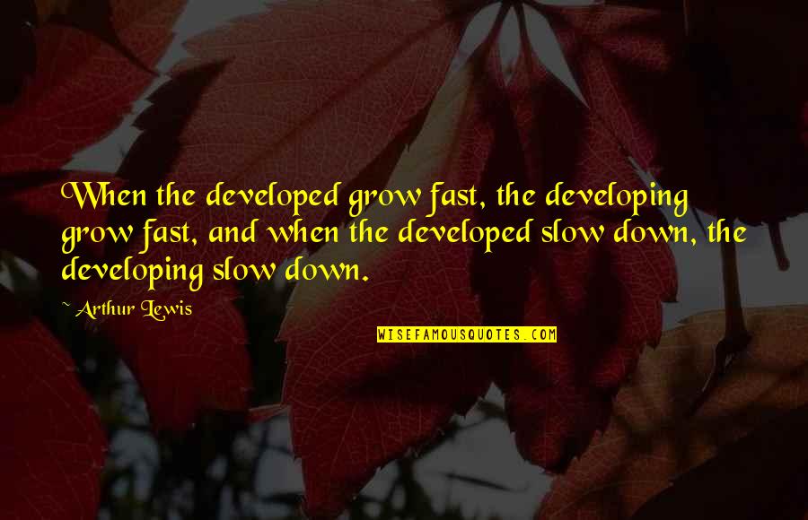 Grow Up Fast Quotes By Arthur Lewis: When the developed grow fast, the developing grow