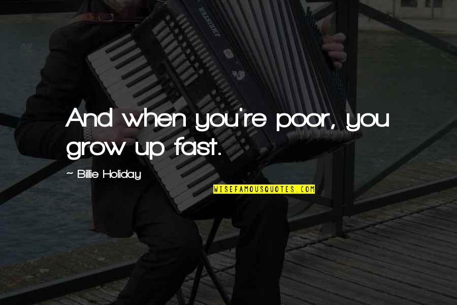 Grow Up Fast Quotes By Billie Holiday: And when you're poor, you grow up fast.