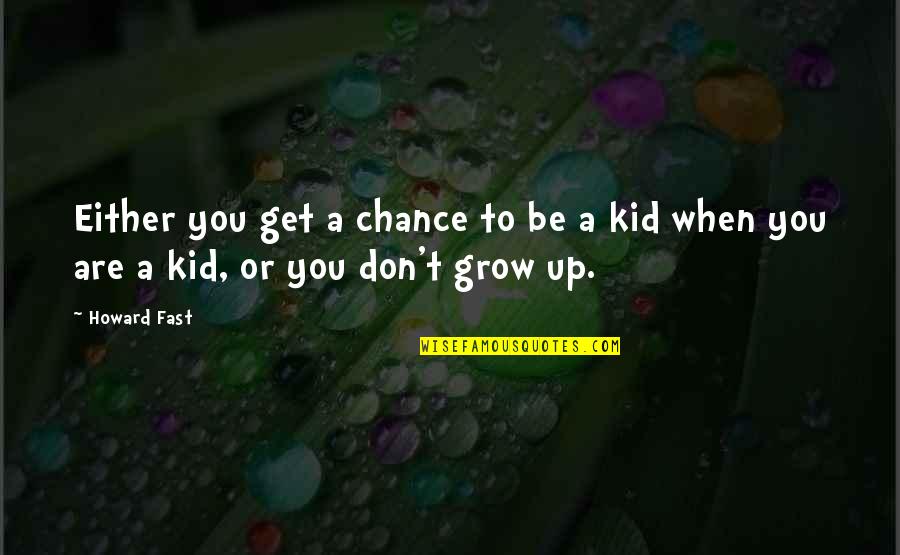 Grow Up Fast Quotes By Howard Fast: Either you get a chance to be a