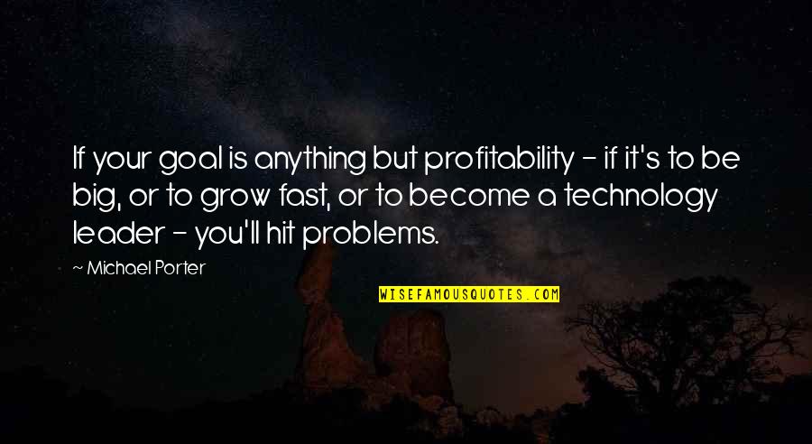 Grow Up Fast Quotes By Michael Porter: If your goal is anything but profitability -