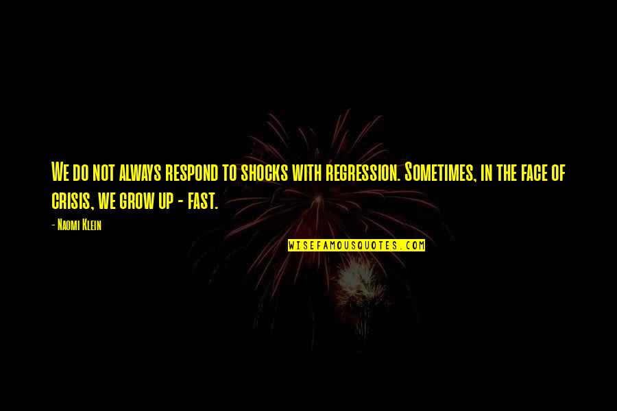 Grow Up Fast Quotes By Naomi Klein: We do not always respond to shocks with