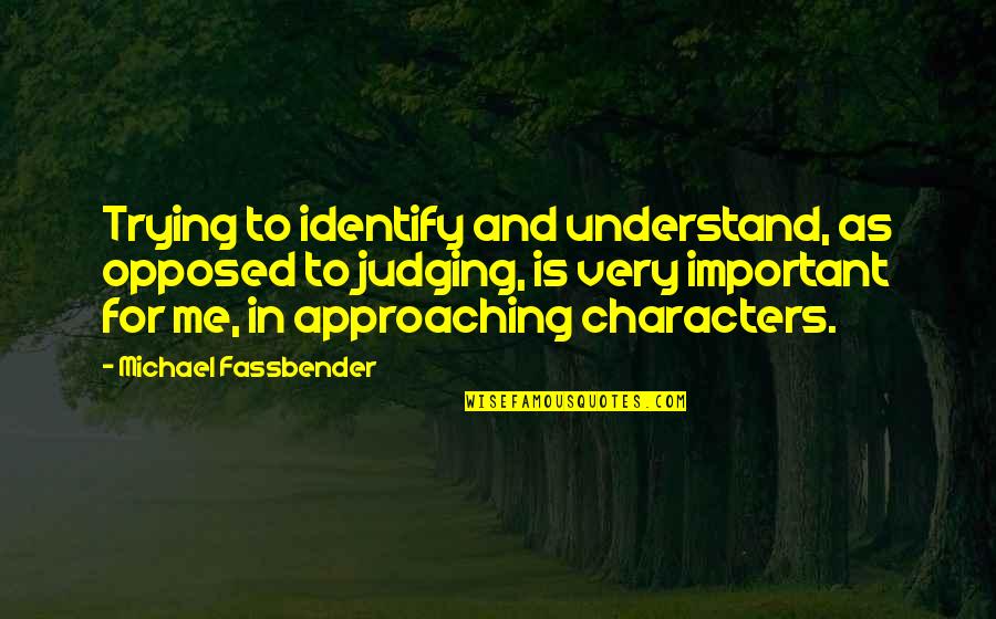 Grow Up Get A Life Quotes By Michael Fassbender: Trying to identify and understand, as opposed to Grow Up Get A Life Quotes By Michael Fassbender: Trying to identify and understand, as opposed to
