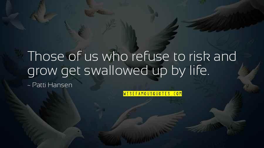 Grow Up Get A Life Quotes By Patti Hansen: Those of us who refuse to risk and