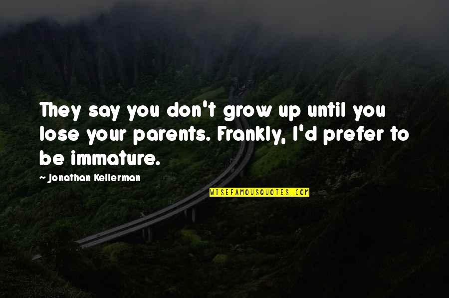 Grow Up Immature Quotes By Jonathan Kellerman: They say you don't grow up until you