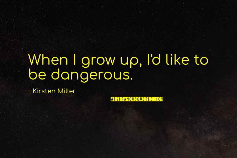 Grow Up Quotes By Kirsten Miller: When I grow up, I'd like to be Grow Up Quotes By Kirsten Miller: When I grow up, I'd like to be