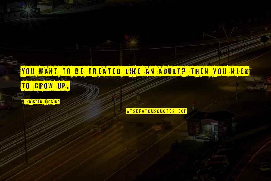 Grow Up Quotes By Kristan Higgins: You want to be treated like an adult? Grow Up Quotes By Kristan Higgins: You want to be treated like an adult?