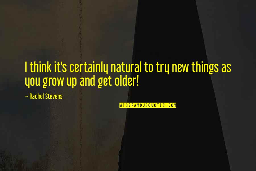 Grow Up Quotes By Rachel Stevens: I think it's certainly natural to try new