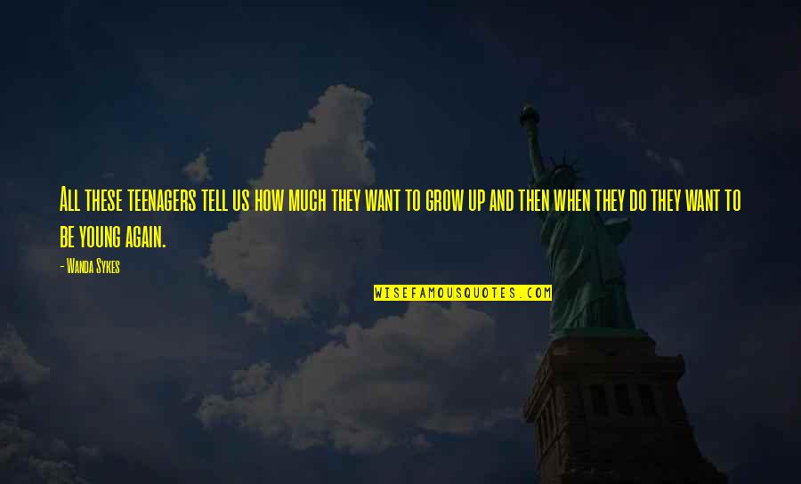Grow Up Quotes By Wanda Sykes: All these teenagers tell us how much they Grow Up Quotes By Wanda Sykes: All these teenagers tell us how much they