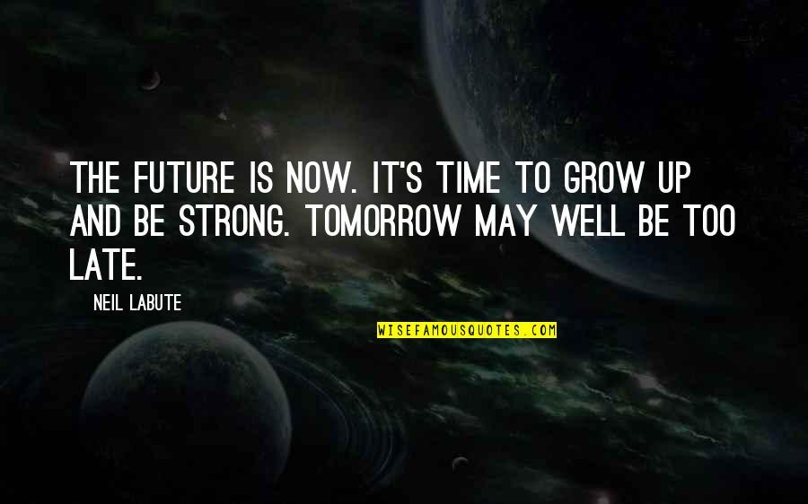 Grow Up Strong Quotes By Neil LaBute: The future is now. It's time to grow