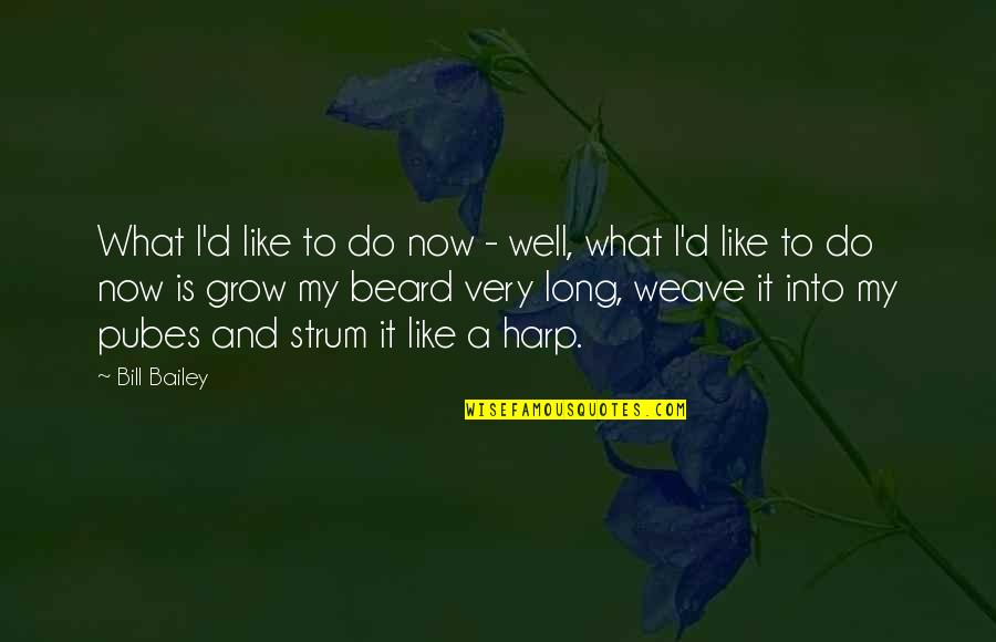 Grow Up Well Quotes By Bill Bailey: What I'd like to do now - well,