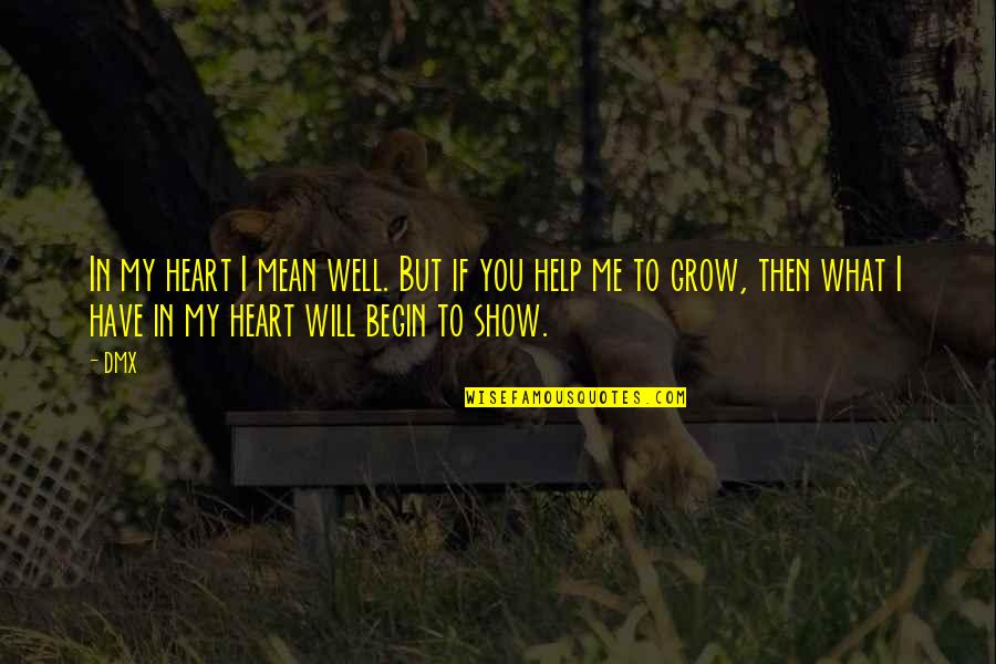 Grow Up Well Quotes By DMX: In my heart I mean well. But if