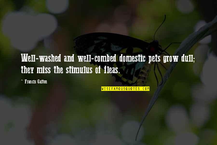 Grow Up Well Quotes By Francis Galton: Well-washed and well-combed domestic pets grow dull; they