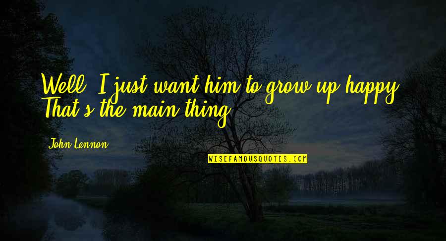 Grow Up Well Quotes By John Lennon: Well, I just want him to grow up