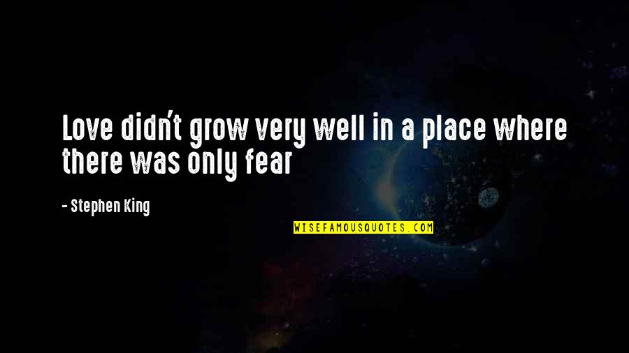 Grow Up Well Quotes By Stephen King: Love didn't grow very well in a place