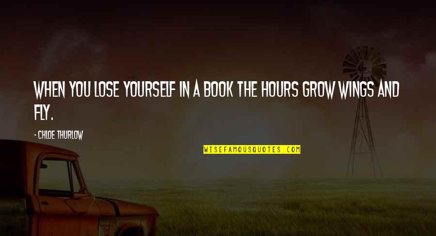 Grow Wings To Fly Quotes By Chloe Thurlow: When you lose yourself in a book the Grow Wings To Fly Quotes By Chloe Thurlow: When you lose yourself in a book the