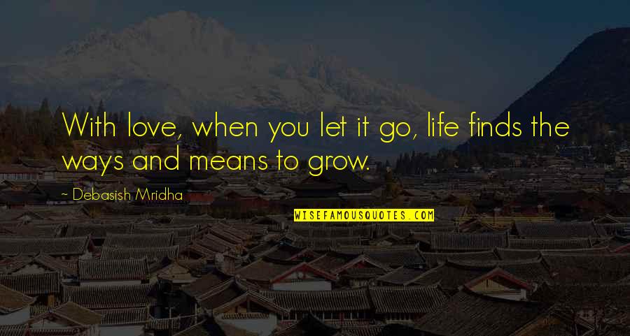Grow With Love Quotes By Debasish Mridha: With love, when you let it go, life