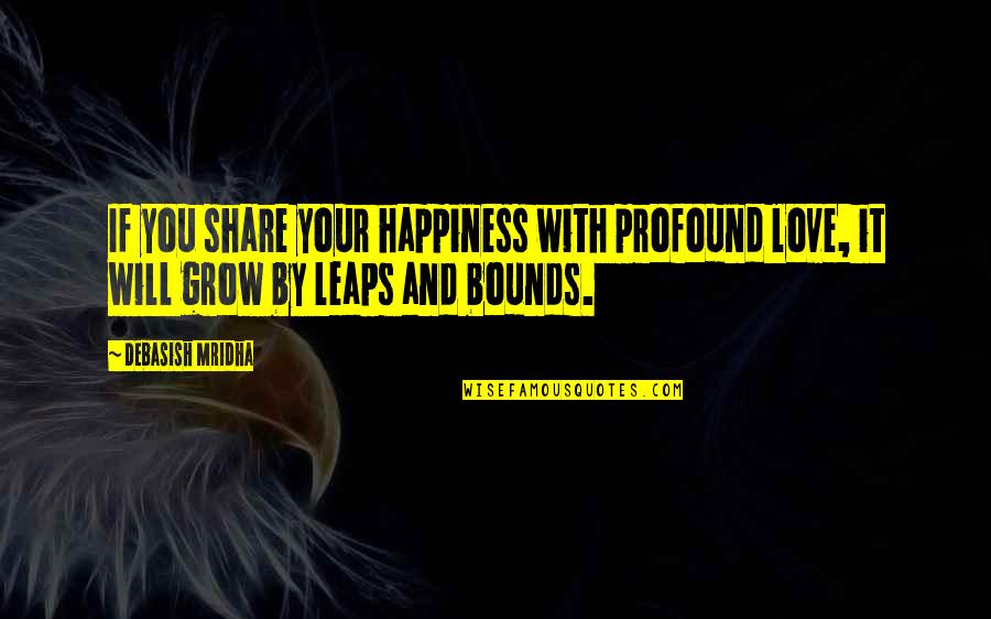 Grow With Love Quotes By Debasish Mridha: If you share your happiness with profound love,