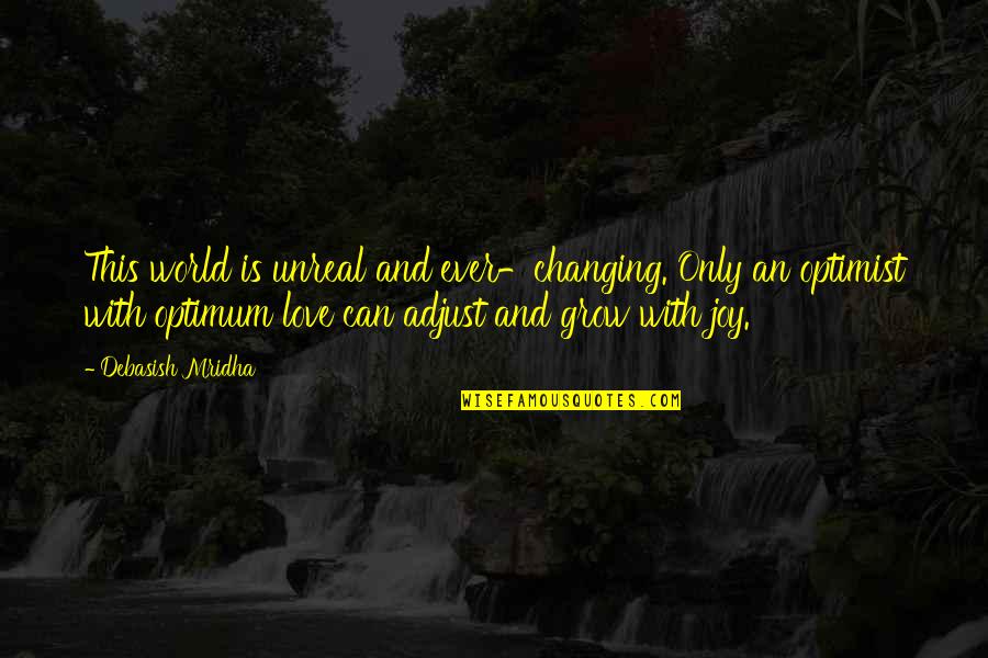 Grow With Love Quotes By Debasish Mridha: This world is unreal and ever-changing. Only an