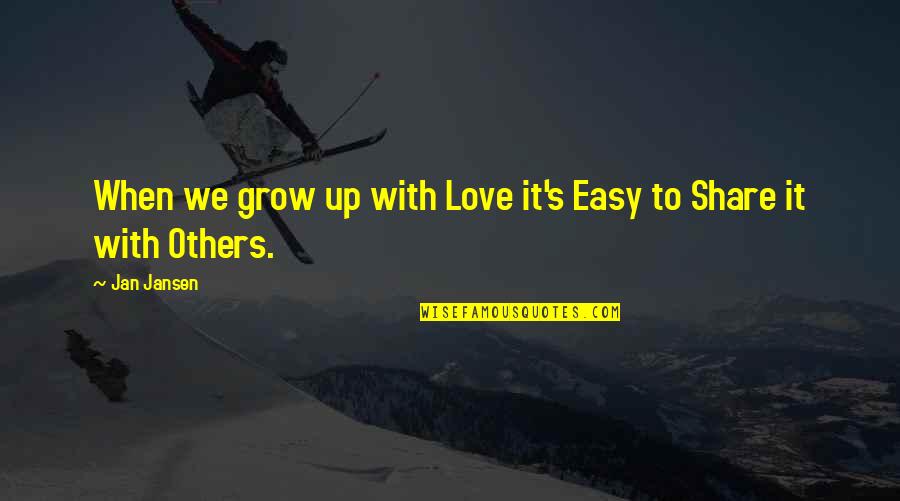 Grow With Love Quotes By Jan Jansen: When we grow up with Love it's Easy