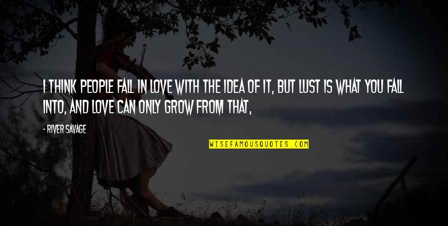 Grow With Love Quotes By River Savage: I think people fall in love with the
