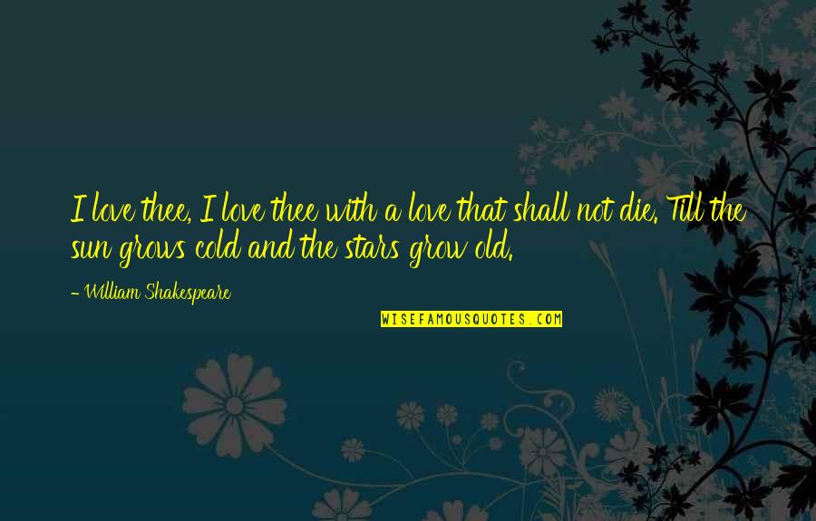 Grow With Love Quotes By William Shakespeare: I love thee, I love thee with a