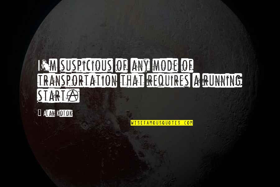 Grow Your Own Garden Quote Quotes By Alan Kotok: I'm suspicious of any mode of transportation that