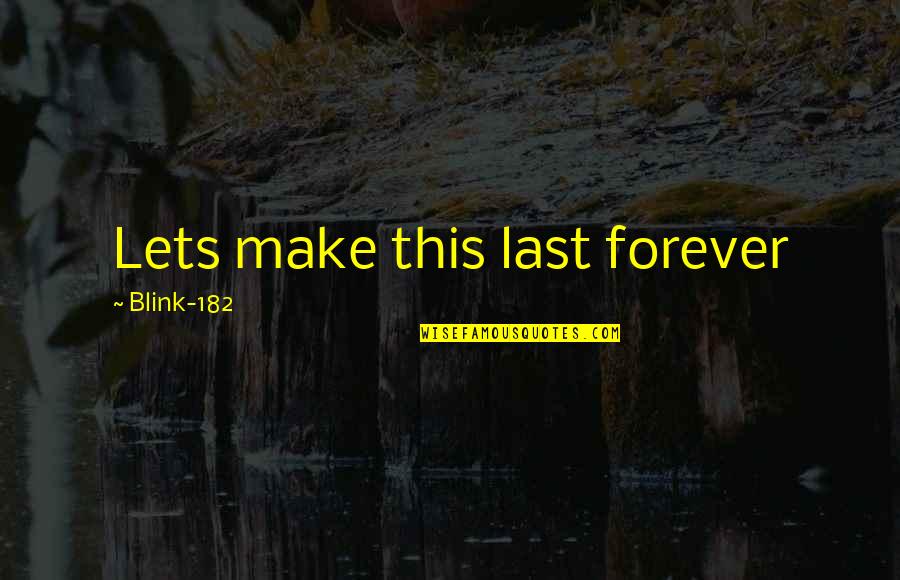 Growden Manor Quotes By Blink-182: Lets make this last forever Growden Manor Quotes By Blink-182: Lets make this last forever