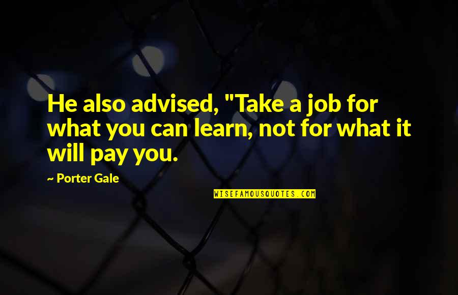 Growdoc Quotes By Porter Gale: He also advised, "Take a job for what