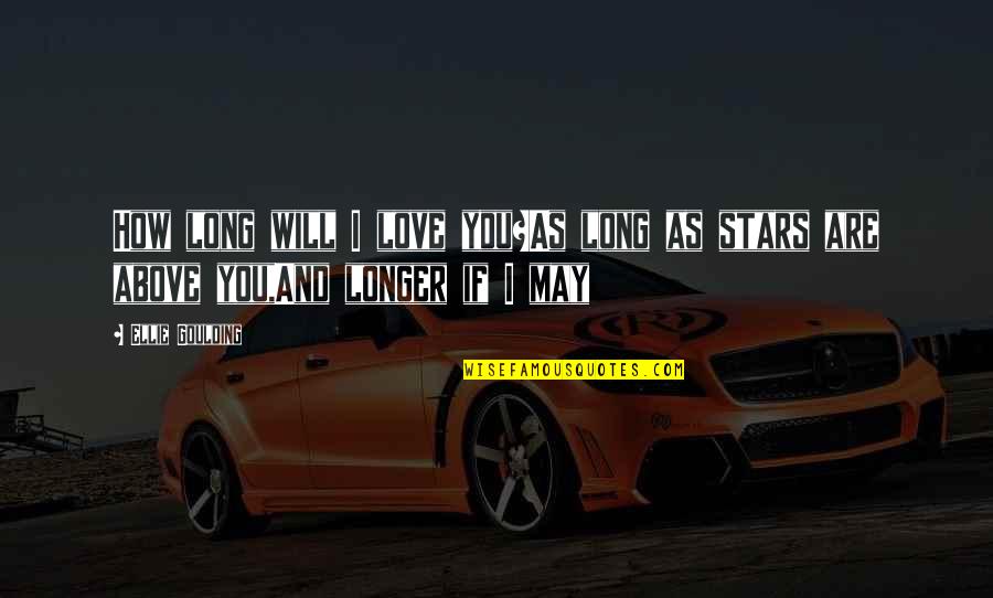 Growed Like Topsy Quotes By Ellie Goulding: How long will I love you?As long as