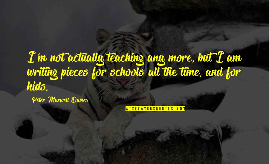 Growed Or Grew Quotes By Peter Maxwell Davies: I'm not actually teaching any more, but I