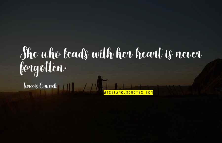 Growed Out Cows Quotes By Turcois Ominek: She who leads with her heart is never Growed Out Cows Quotes By Turcois Ominek: She who leads with her heart is never