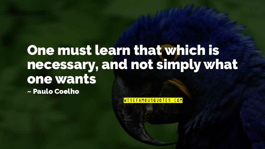 Growed Synonym Quotes By Paulo Coelho: One must learn that which is necessary, and