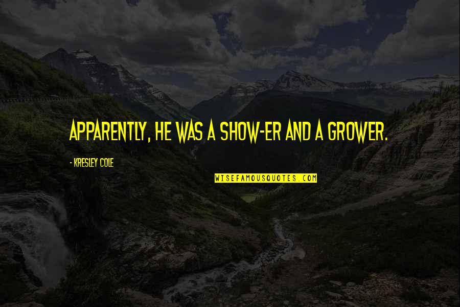 Grower Quotes By Kresley Cole: Apparently, he was a show-er and a grower.