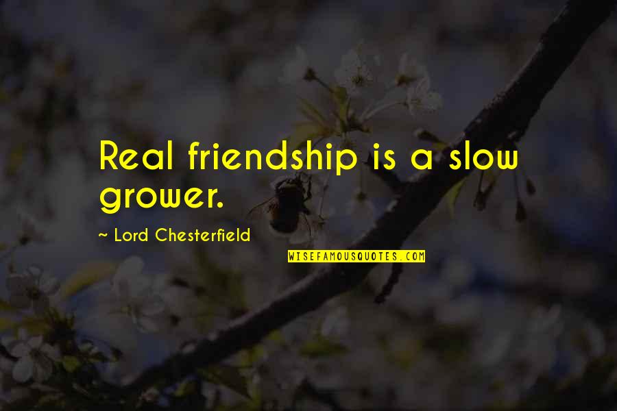 Grower Quotes By Lord Chesterfield: Real friendship is a slow grower.