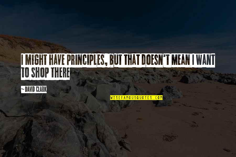 Growers Solutions Quotes By David Clark: I might have principles, but that doesn't mean