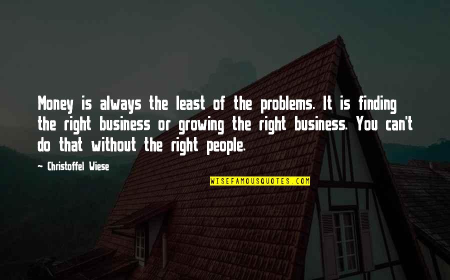 Growing A Business Quotes By Christoffel Wiese: Money is always the least of the problems.