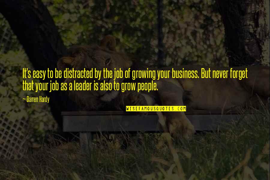 Growing A Business Quotes By Darren Hardy: It's easy to be distracted by the job