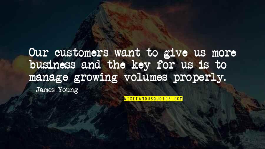 Growing A Business Quotes By James Young: Our customers want to give us more business