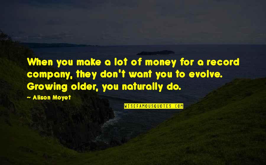Growing A Company Quotes By Alison Moyet: When you make a lot of money for