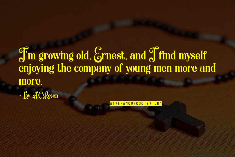 Growing A Company Quotes By Lev A.C. Rosen: I'm growing old, Ernest, and I find myself