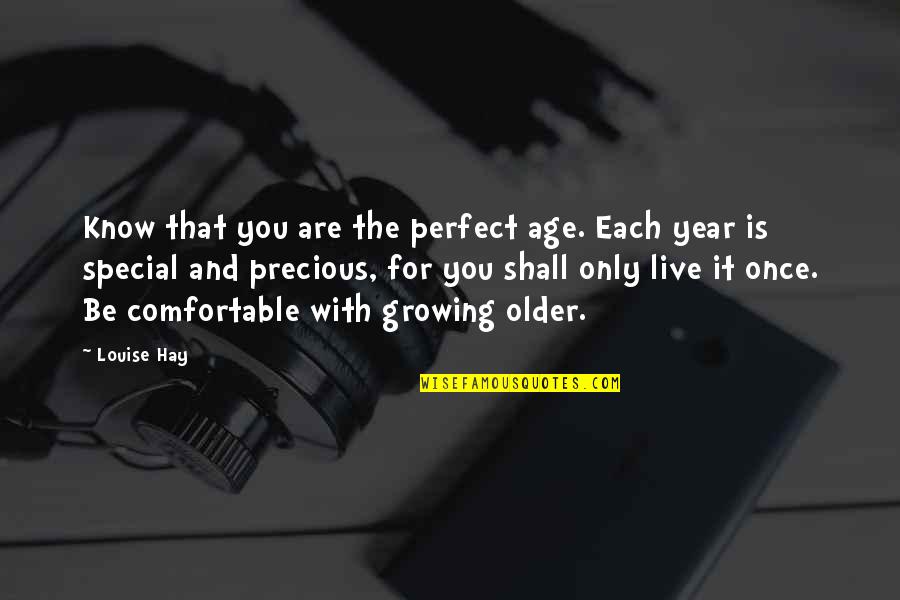 Growing A Year Older Quotes By Louise Hay: Know that you are the perfect age. Each Growing A Year Older Quotes By Louise Hay: Know that you are the perfect age. Each