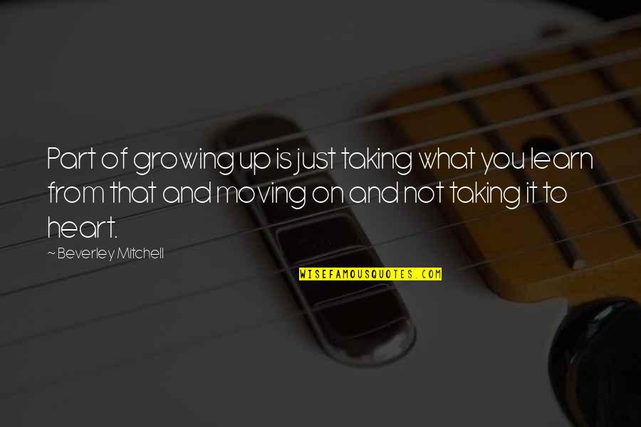 Growing And Moving On Quotes By Beverley Mitchell: Part of growing up is just taking what